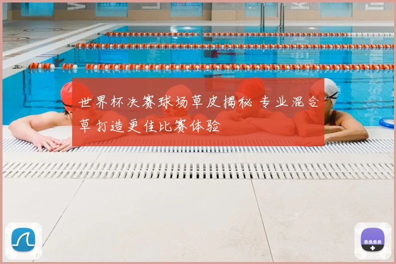 世界杯决赛球场草皮揭秘 专业混合草打造更佳比赛体验