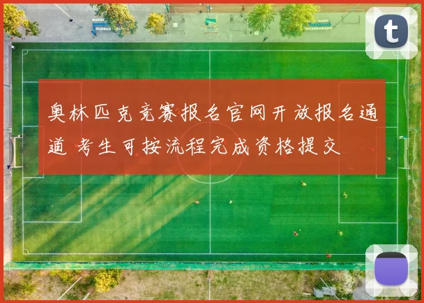 奥林匹克竞赛报名官网开放报名通道 考生可按流程完成资格提交