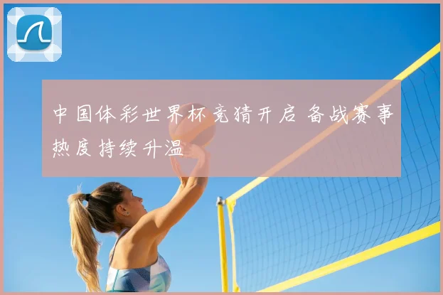 中国体彩世界杯竞猜开启 备战赛事热度持续升温
