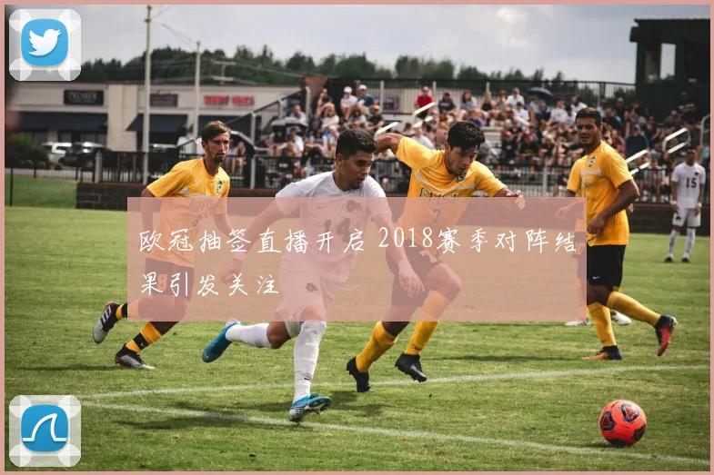 欧冠抽签直播开启 2018赛季对阵结果引发关注