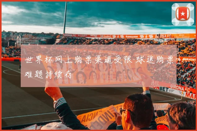 世界杯网上购票渠道受限 球迷购票难题持续存